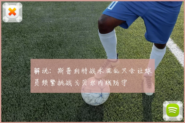解说：斯普利特战术混乱只会让球员频繁挑战戈贝尔内线防守